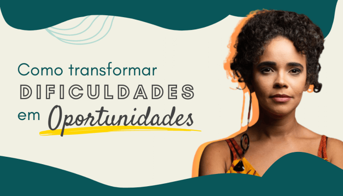 Como transformar DIFICULDADES em OPORTUNIDADES