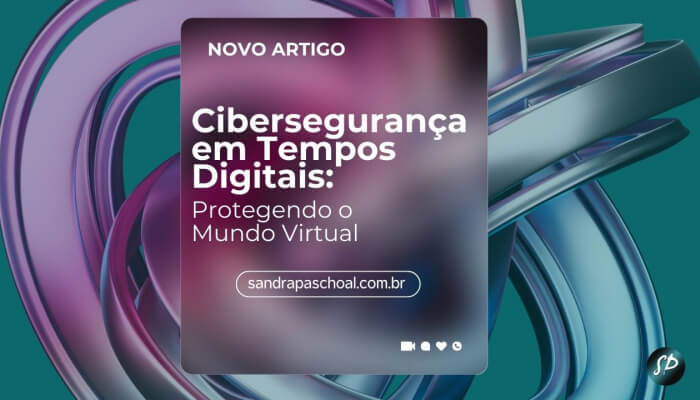 Cibersegurança em Tempos Digitais: Protegendo o Mundo Virtual