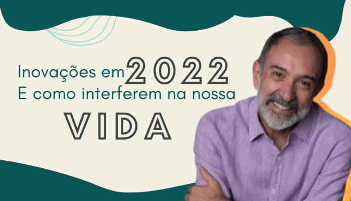 Inovações em 2022 e como interferem em nossas vidas?