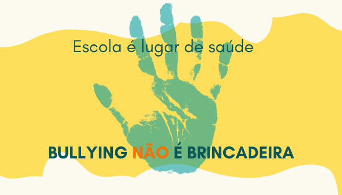 Escola é lugar de saúde. Bullying não é brincadeira!